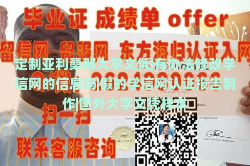 定制亚利桑那大学文凭|有办法修改学信网的信息吗|假的学信网认证报告制作|国外大学文凭样本