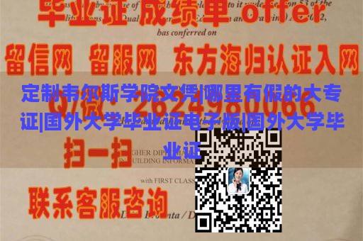 定制韦尔斯学院文凭|哪里有假的大专证|国外大学毕业证电子版|国外大学毕业证